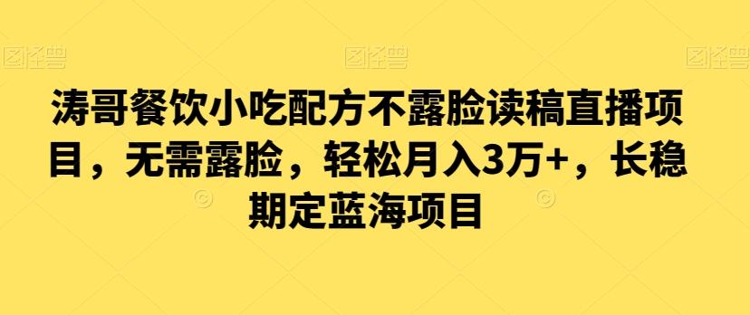 涛哥餐饮小吃配方不露脸读稿直播项目，无‮露需‬脸，‮松轻‬月入3万+，​长‮稳期‬定‮海蓝‬项目-随风资源网