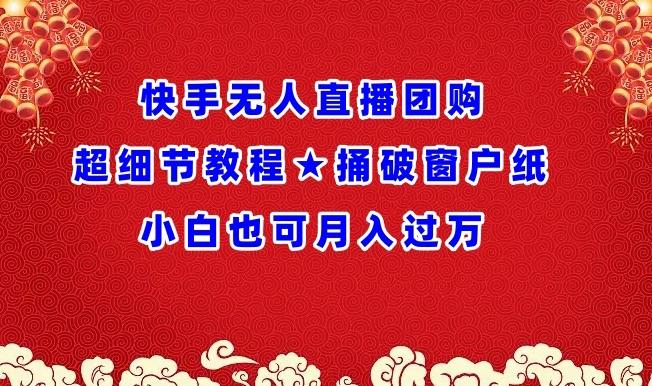 快手无人直播团购超细节教程★捅破窗户纸小白也可月人过万【揭秘】-随风资源网