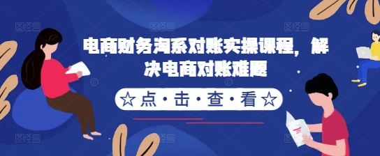 电商财务淘系对账实操课程，解决电商对账难题-随风资源网