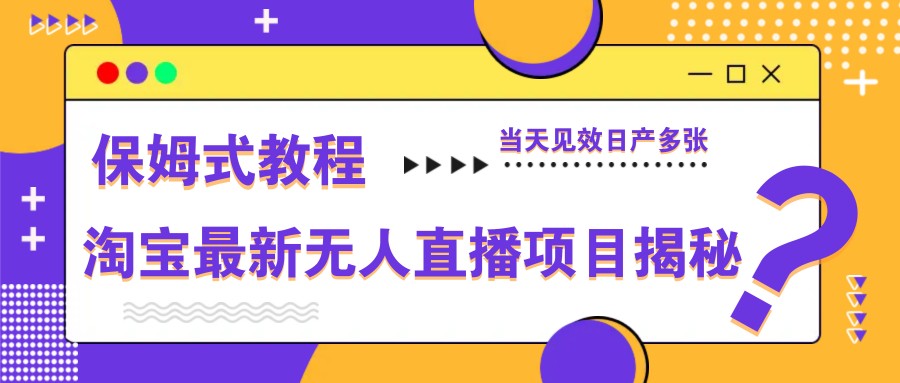 淘宝最新无人直播项目揭秘，保姆式教程，当天见效日产多张-随风资源网