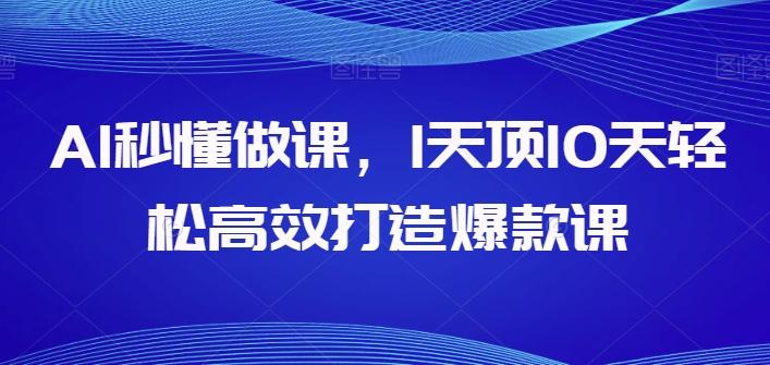AI秒懂做课，1天顶10天轻松高效打造爆款课-随风资源网