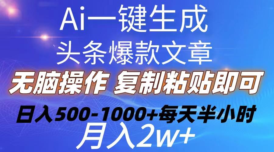 Ai一键生成头条爆款文章  复制粘贴即可简单易上手小白首选 日入500-1000+-随风资源网