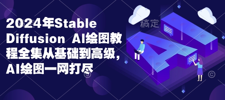 2024年Stable Diffusion Al绘图教程全集从基础到高级，AI绘图一网打尽-随风资源网