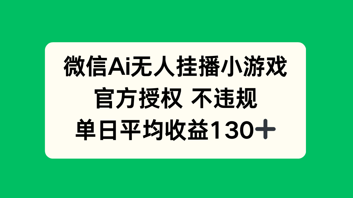 微信AI无人挂播小游戏，官方授权 不违规，单日收益130+-随风资源网