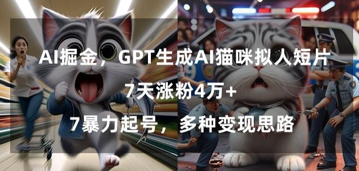 GPT生成AI猫咪拟人短片，7天涨粉4万+，暴力起号，多种变现思路【揭秘】-随风资源网