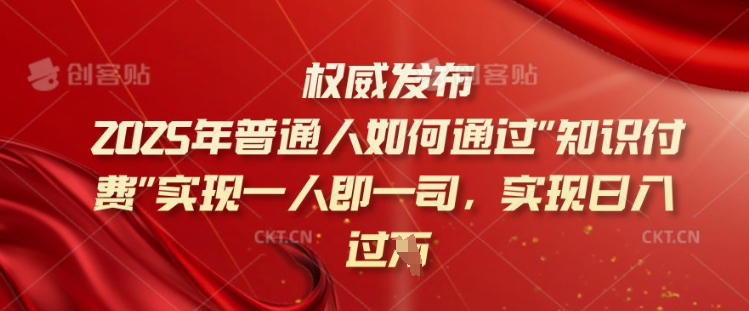 2025年普通人如何通过知识付费实现一人即一司，实现日入过千【揭秘】-随风资源网