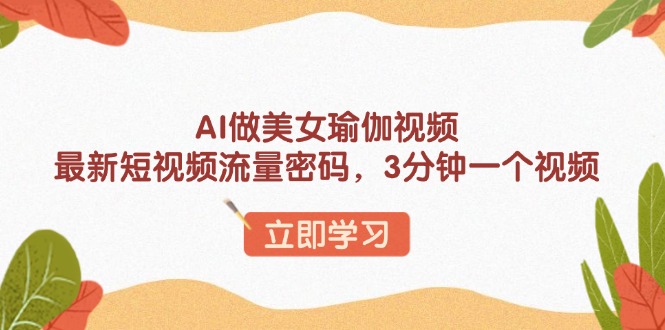 AI做美女瑜伽视频，最新短视频流量密码，3分钟一个视频-随风资源网