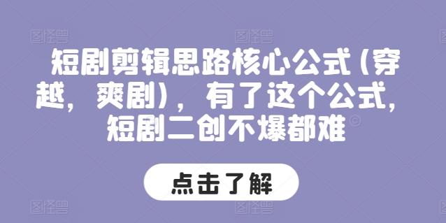 短剧剪辑思路核心公式(穿越，爽剧)，有了这个公式，短剧二创不爆都难-随风资源网