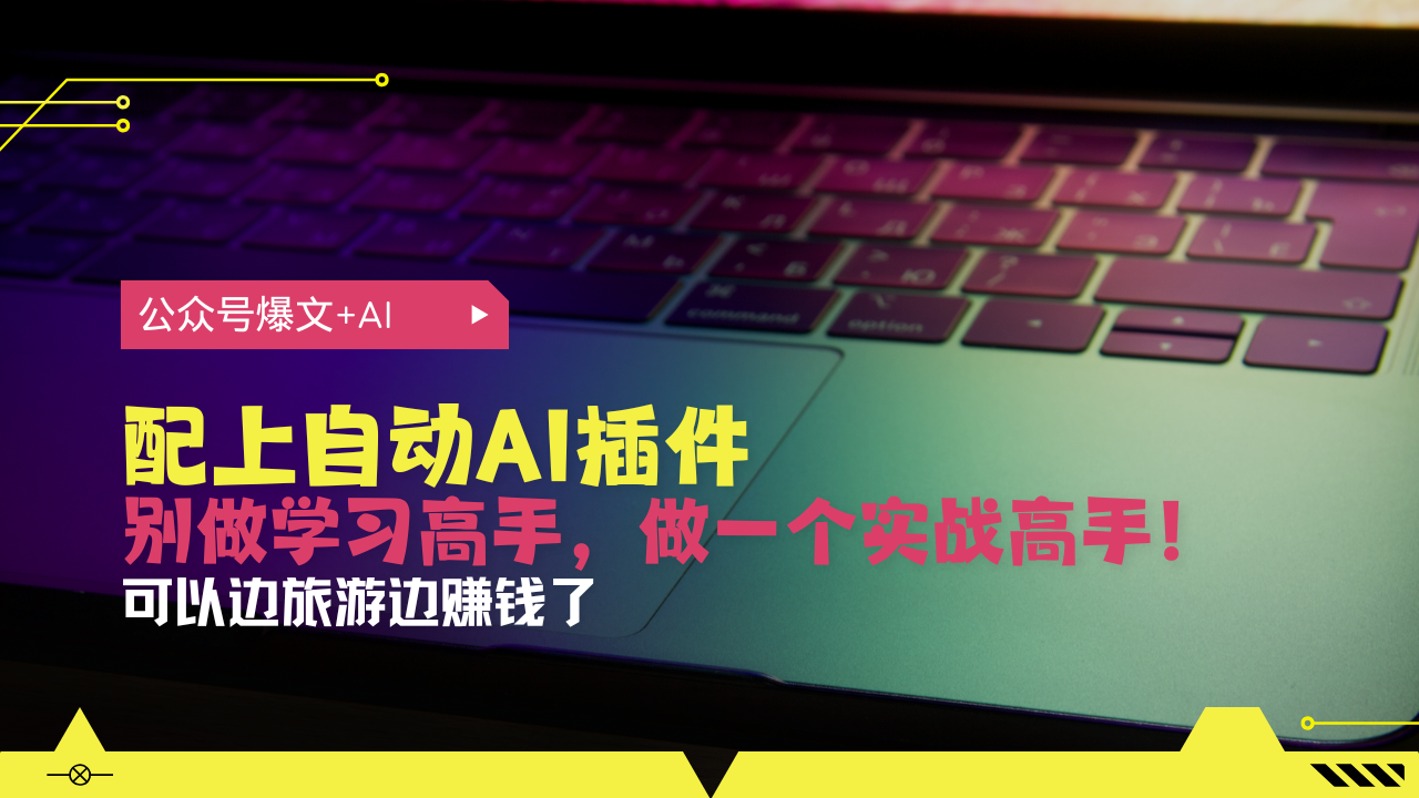 公众号爆文配上自动AI插件，从注册到10W+，可以边旅游边赚钱了-随风资源网