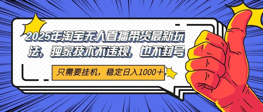 2025年淘宝无人直播带货 独家核心技术，不违规不封号，当天开播见收益1000+-随风资源网
