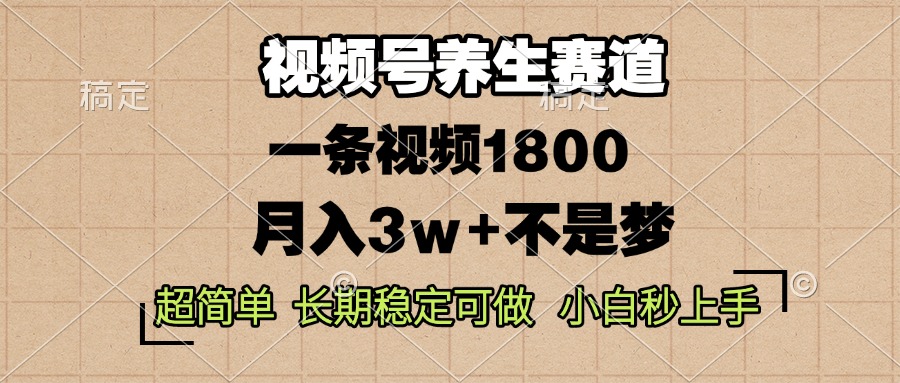 视频号养生赛道，一条视频1800，超简单，长期稳定可做，月入3w+不是梦-随风资源网