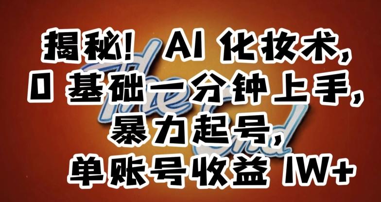 揭秘！AI化妆术，0基础一分钟上手，暴力起号，单账号收益1W+-随风资源网