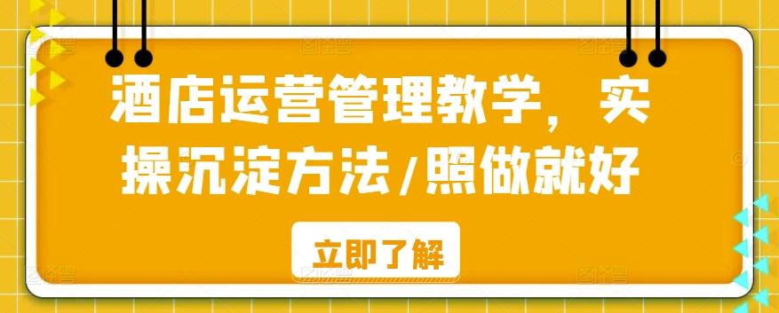 酒店运营管理教学，实操沉淀方法/照做就好-随风资源网