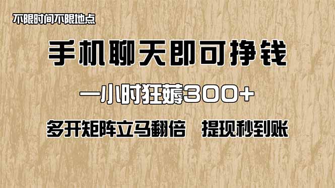 手机聊天即可赚钱，一小时狂薅300+！多开矩阵立马翻倍，提现秒到账！(…-随风资源网