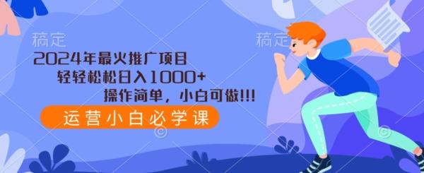 2024年最火推广项目，轻轻松松日入1000+，操作简单，小白可做-随风资源网