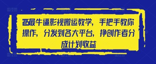 2025最牛逼影视搬运教学，手把手教你操作，分发到各大平台，挣创作者分成计划收益-随风资源网