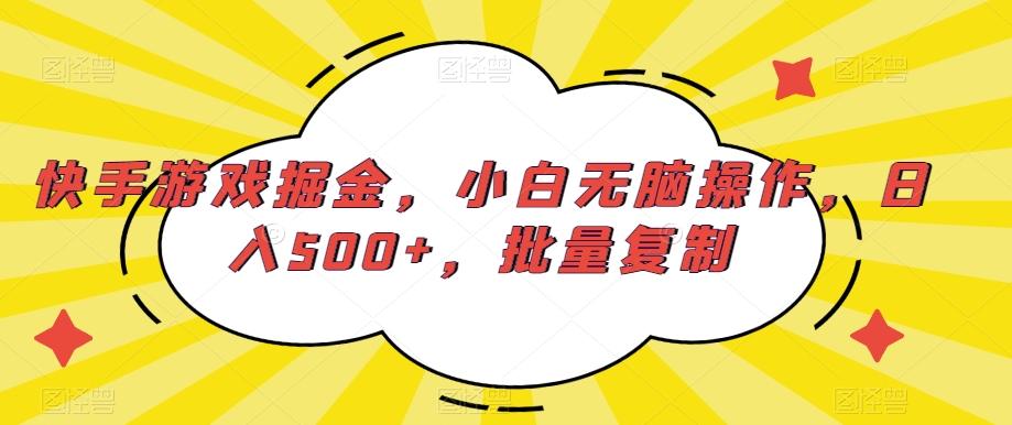 快手游戏掘金，小白无脑操作，日入500+，批量复制-随风资源网