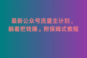 2月最新公众号流量主计划，躺着把钱赚，附保姆式教程【揭秘】-随风资源网