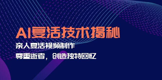 AI复活技术揭秘：亲人复活视频制作，尊重逝者，创造独特回忆-随风资源网