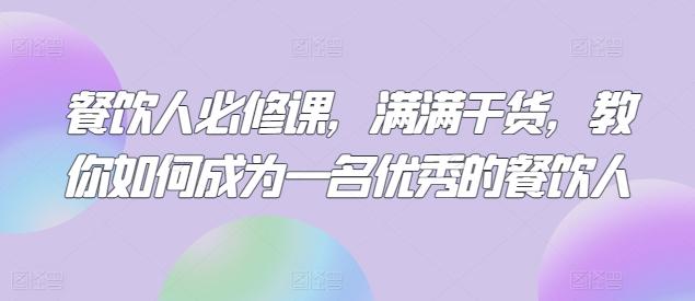 餐饮人必修课，满满干货，教你如何成为一名优秀的餐饮人-随风资源网