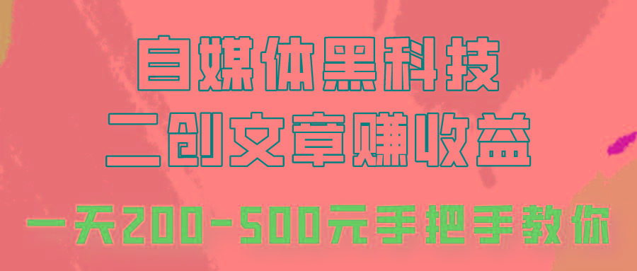 自媒体黑科技：二创文章做收益，一天200-500元，手把手教你！-随风资源网