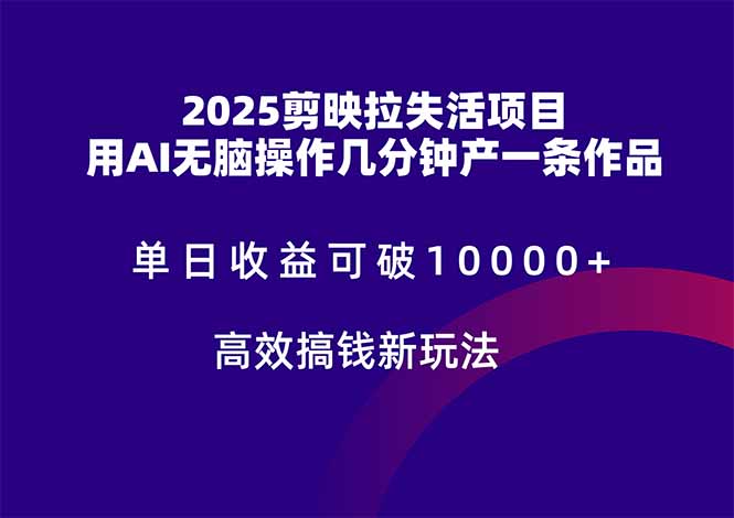 2025剪映拉失活项目，单日收益可破10000+，用AI无脑制作作品，高效搞…-随风资源网