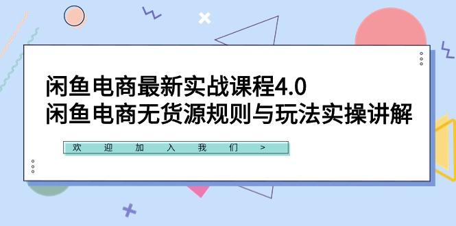 闲鱼电商最新实战课程4.0：闲鱼电商无货源规则与玩法实操讲解！-随风资源网