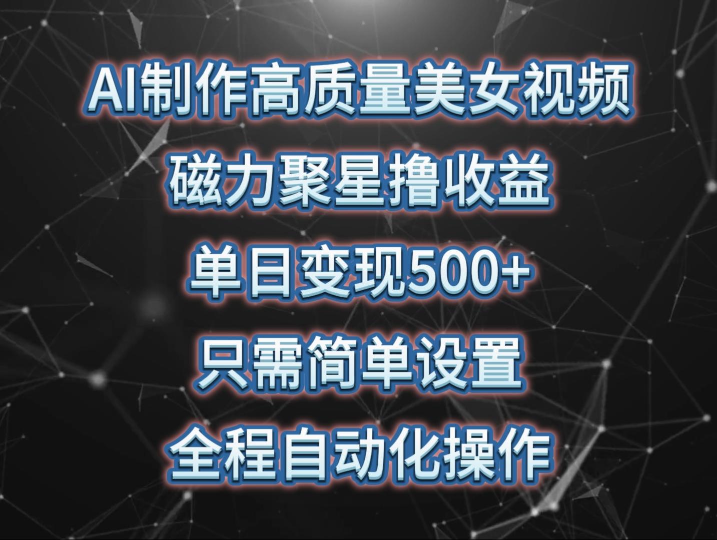 (10023期)AI制作高质量美女视频，磁力聚星撸收益，单日变现500+，只需简单设置，…-随风资源网
