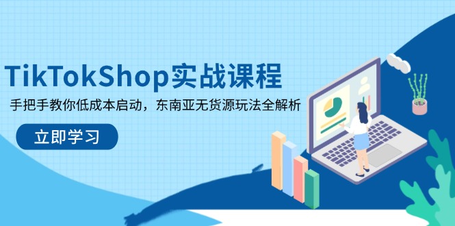 TikTokShop实战课程，手把手教你低成本启动，东南亚无货源玩法全解析-随风资源网