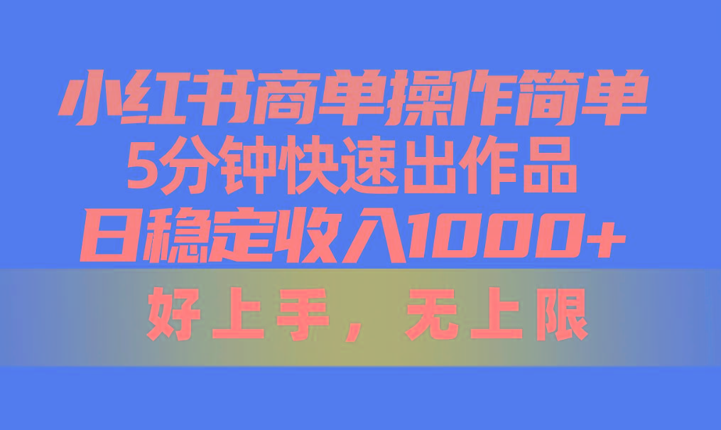小红书商单操作简单，5分钟快速出作品，日稳定收入1000+，无上限-随风资源网