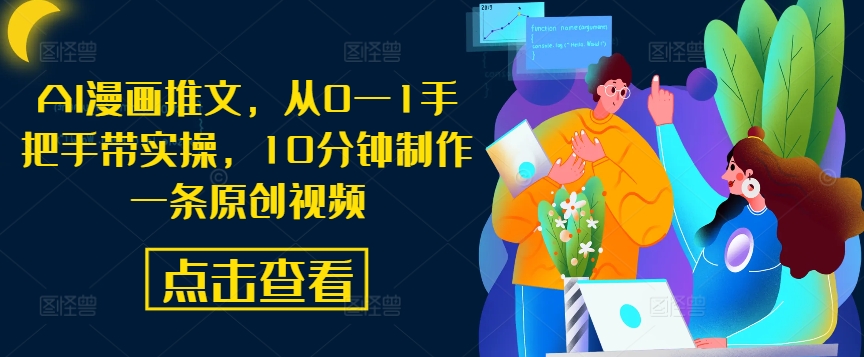 AI漫画推文，从0—1手把手带实操，10分钟制作一条原创视频-随风资源网