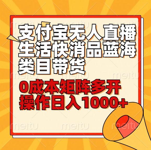 小白30分钟学会支付宝无人直播生活快消品蓝海类目带货，0成本矩阵多开操作日1000+收入-随风资源网