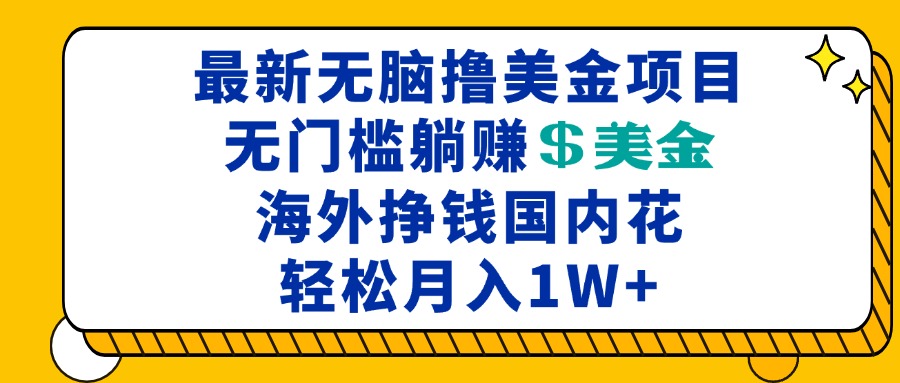 最新海外无脑撸美金项目，无门槛躺赚美金，海外挣钱国内花，月入一万加-随风资源网