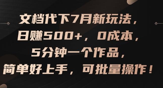 文档代下7月新玩法，日赚500+，0成本，5分钟一个作品，简单好上手，可批量操作【揭秘】-随风资源网