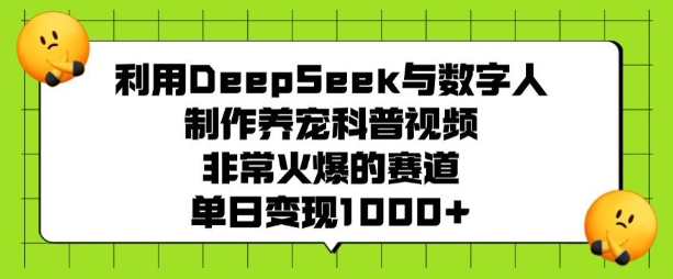 利用DeepSeek与数字人制作养宠科普视频，非常火爆的赛道，单日变现多张-随风资源网