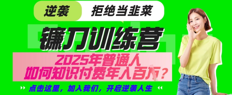 【网创项目终点站-镰刀训练营超级IP合伙人】25年普通人如何通过“知识付费”年入百个-仅此一版【揭秘】-随风资源网