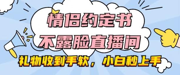 情侣约定书不露脸直播间，礼物收到手软，小白秒上手【揭秘】-随风资源网