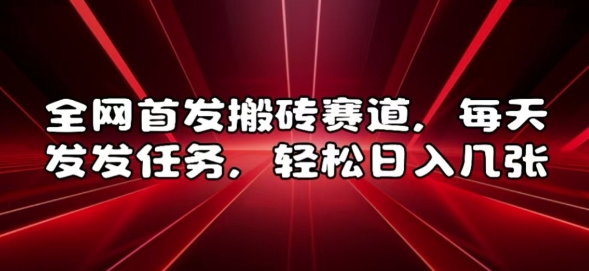 全网首发搬砖赛道，每天发发任务，轻松日入几张【揭秘】-随风资源网