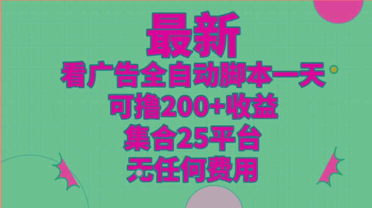 最新看广告全自动脚本一天可撸200+收益 。集合25平台 ，无任何费用-随风资源网