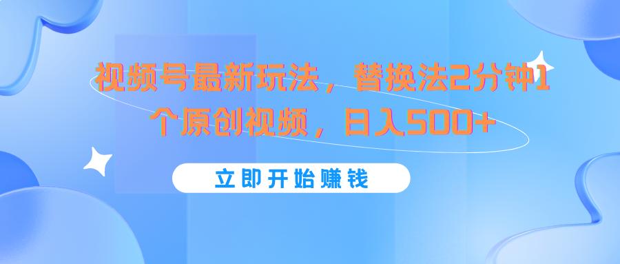 视频号最新玩法，替换法2分钟1个原创视频，日入500+-随风资源网