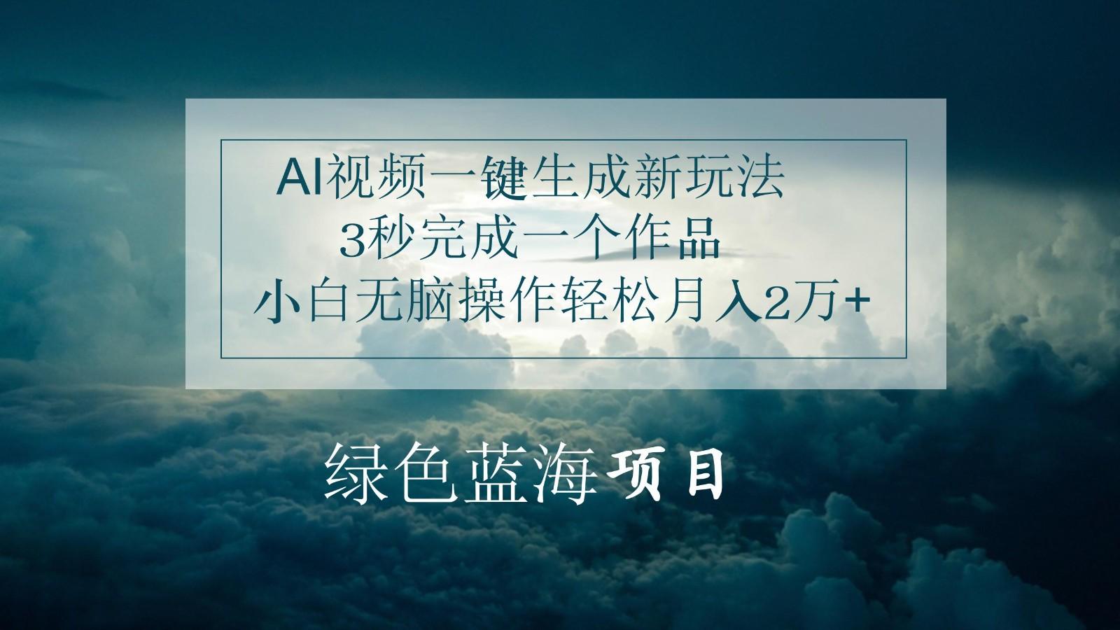 AI视频一键生成新玩法，3秒完成一个作品，小白无脑操作轻松月入2万+-随风资源网