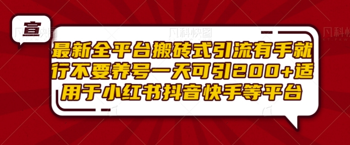 最新全平台搬砖式引流有手就行不要养号一天可引200+项目粉适用于小红书抖音快手等平台-随风资源网