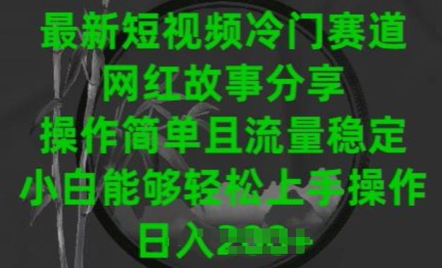 最新短视频冷门赛道，网红故事分享，操作简单且流量稳定，小白能够轻松上手操作【揭秘】-随风资源网