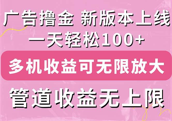 广告撸金新版内测，收益翻倍！每天轻松100+，多机多账号收益无上限，抢…-随风资源网