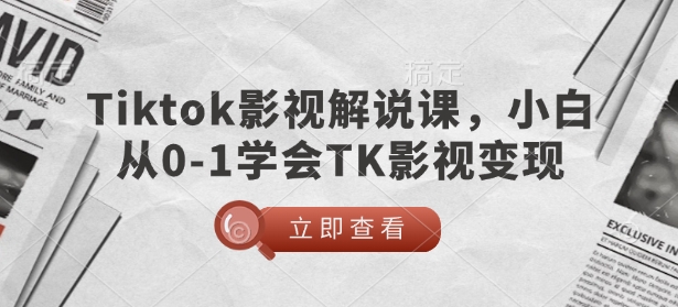 TikTok影视解说课，小白从0-1学会TK影视变现-随风资源网