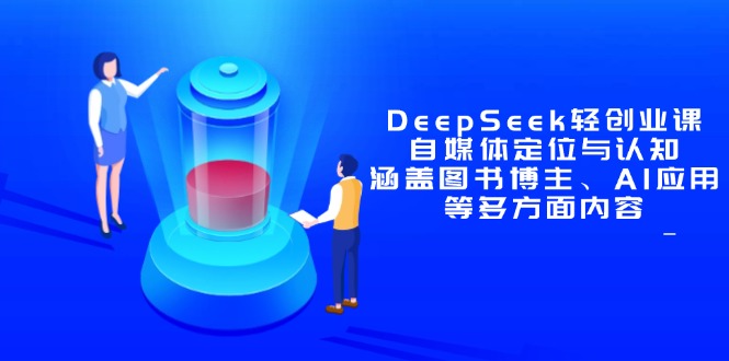 DeepSeek轻创业课：自媒体定位与认知，涵盖图书博主、AI应用等多方面内容-随风资源网