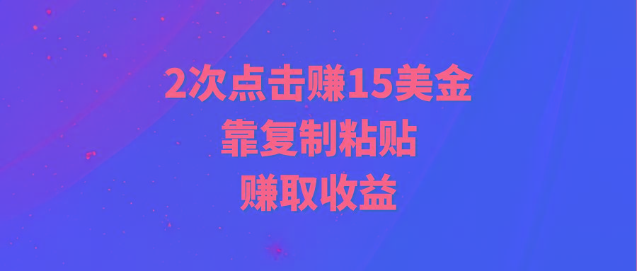 (9384期)靠2次点击赚15美金，复制粘贴就能赚取收益-随风资源网