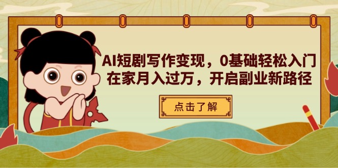 AI短剧写作变现，0基础轻松入门，在家月入过万，开启副业新路径-随风资源网