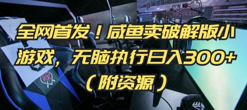 全网首发！咸鱼卖破解版小游戏，无脑执行日入300+(附资源)【揭秘】-随风资源网