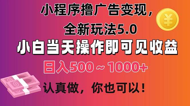 小程序撸广告变现，全新玩法5.0，小白当天操作即可上手，日收益 500~1000+-随风资源网
